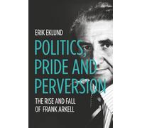 Politics, Pride and Perversion: The Rise and Fall of Frank Arkell (Biography)