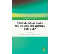 Politics, Social Issues and the 2023 FIFA Women’s World Cup (Critical Research in Football)
