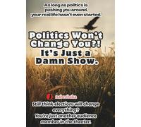 Politics Won’t Change You?! It’s Just a Damn Show. (The Common Sense of Fools)