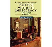 Politics wOut Democ 1815-1914 2e P: England 1815-1918: 1 (Blackwell Classic Histories of England)