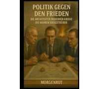 Politik gegen den Frieden I Die Architekten moderner Kriege I Die wahren Kriegstreiber: Wie politische Eliten Kriege planen und Frieden verhindern