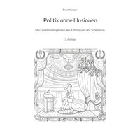 Politik ohne Illusionen: Die Gesetzmäßigkeiten des Erfolgs und des Scheiterns.