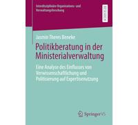 Politikberatung in der Ministerialverwaltung: Eine Analyse des Einflusses von Verwissenschaftlichung und Politisierung auf Expertisenutzung (Interdisziplinäre Organisations- und Verwaltungsforschung)