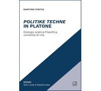 Politike techne in Platone. Dialogo, pratica filosofica, condotta di vita (Doxai)