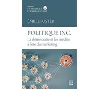 Politique inc: La démocratie et les médias à l'ère du marketing