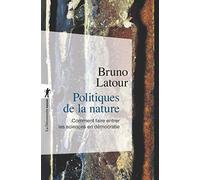 Politiques de la nature: Comment faire entrer les sciences en démocratie