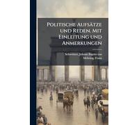 Politische Aufsätze und Reden. Mit Einleitung und Anmerkungen