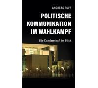 Politische Kommunikation im Wahlkampf: Die Kanzlerschaft im Blick