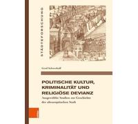 Politische Kultur, Kriminalität und religiöse Devianz: Ausgewählte Studien zur Geschichte der alteuropäischen Stadt: Band 108 (Städteforschung)