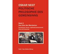Politische Philosophie des Gemeinsinns Band 4: Das Erbe des Marxismus: Revolutionäre Theorie, Legitimationswissenschaft, Krise und Erneuerung