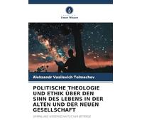 Politische Theologie Und Ethik Über Den Sinn Des Lebens in Der Alten Und Der Neuen Gesellschaft: SAMMLUNG WISSENSCHAFTLICHER BEITRÄGE