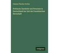 Politische Zustände und Personen in Deutschland zur Zeit der französischen Herrschaft