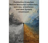Politisches Erwachen - Warum Menschen aufwachen, sich neu orientieren und dem System misstrauen: Vom Schweigen zum Denken -Eine Reise zurück zur Eigenverantwortung