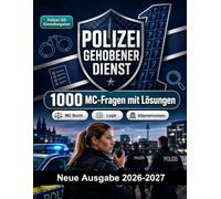 Polizei Gehobener Dienst : 1000 MC-Fragen mit Lösungen: Vorbereitung Einstellungstest: MC Recht, Sicherheit, Verwaltung, Einsatztaktik, Eigensicherung und Prüfungssimulation zum Bestehen
