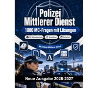 Polizei Mittlerer Dienst : 1000 MC-Fragen mit Lösungen: Vorbereitung Einstellungstest: MC Verwaltung, Einsatztaktik, Eigensicherung, Berichtswesen, Deeskalation mit kommentierten Lösungen