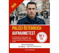 Polizei Österreich Aufnahmetest 2026: Übungsfragen, Erklärungen und Vorbereitungsstrategien für den Einstellungstest der österreichischen Polizei