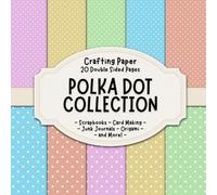 Polka Dot Collection Scrapbook Crafting Paper: 20 Double Sided Pages of Polka Dot Designs | Patterned Scrapbooking Paper For Junk Journaling, ... Origami, Collage, Decoupage and Card Making