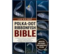 POLKA-DOT RIBBONFISH BIBLE: Ein detaillierter Leitfaden zum Polka-Dot-Bandfisch - Lebensraum, Ernährung, Verhalten, Bestimmung, Fortpflanzungsbiologie und Grundlagen der Tiefseebeobachtung