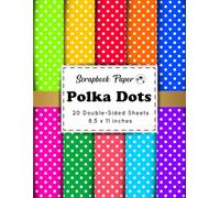 Polka Dots Scrapbook Paper: Colorful Polka Dot Patterned Paper Pad | Double-Sided Scrapbook Paper for Scrapbooking, Junk Journals, Collage, Cardmaking & Decoupage (8.5 x 11 inches)