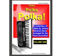 Polka, Polka, Polka!: A collection of polkas by Johann Strauss (son) arranged for the piano accordion (Sheet Music for the Piano Accordion)
