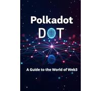 Polkadot DOT A Guide to the World of Web3: From basics to practical use. An in-depth look at DOT and the Polkadot ecosystem: practical tips and analytics