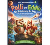 Polli und Eddie - Die Entstehung der Erde: Von der Geburt unseres Planeten bis zu den ersten Menschen (Pollis Wissensabenteuer)
