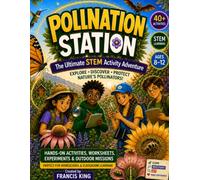 Pollination Station The Ultimate STEM Activity Adventure: Explore, Discover, Protect, Nature's Pollinators Ages 8-12