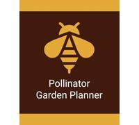 Pollinator Garden Planner: Design, Plant, and Maintain a Bee and Butterfly Friendly Environment