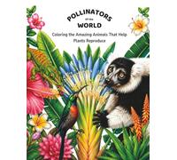Pollinators of the World: Coloring the Amazing Animals That Help Plants Reproduce