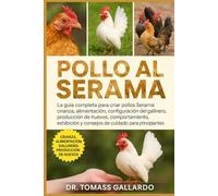 POLLO AL SARAMA: La guía completa para criar pollos Serama Crianza, alimentación, configuración del gallinero, producción de huevos, comportamiento, exhibición y consejos de cuidado para principiantes