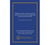 Pollution control costs and research priorities in the animal slaughtering and processing industries: sub-council report, May 1973