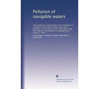 Pollution of navigable waters: Hearing before a subcommittee of the Committee on commerce, United States Senate, Sixty-eighth Congress, first session, ... of navigable waters. January 9, 1924