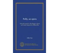 Polly, an opera: being the sequel to The Beggar's Opera now freely adapted by Clifford Bax