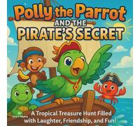 Polly the Parrot and the Pirate’s Secret: Children's Storybook| A Tropical Treasure Hunt Filled with Laughter, Friendship, and Fun!| Adventure| Animals| Birds| For ages 3-8| 30 Pages| Size 8.5 x 8.5