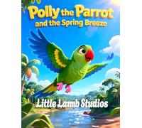 Polly the Parrot and the Spring Breeze (Freedom and Joy): A Story of Freedom and Joy Inspired by (Galatians 5:1) (The Easter Celebration Series)
