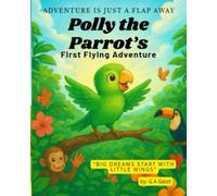 Polly the Parrot's First Flying Adventure: A fun and inspiring bird story for kids ages 3-7 about courage, confidence, and first flight (Polly the Parrot's Jungle Adventure Series)