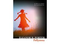 Pollyanna: A Best-Loved Classic of Children’s Literature and Unwavering Optimism (Collins Classics)