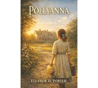 Pollyanna: An Orphan Girl, the Glad Game, and Hope for the Hardest Hearts