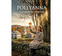 Pollyanna: By eleanor h porter