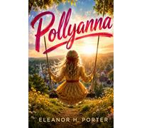 POLLYANNA: CLASSIC READER'S EDITION With a New Introduction, Historical and Cultural Background, Expanded Author Biography, and Glossary