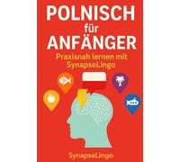 Polnisch für Anfänger: Praxisnah lernen mit SynapseLingo (Polnisch lernen)