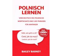 Polnisch lernen für Anfänger: Wortschatz und 1001 Phrasen vom Deutsch ins Polnische