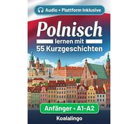 Polnisch lernen mit 55 zweisprachigen Kurzgeschichten für Anfänger: Erweitern Sie Ihren Wortschatz, Ihr Leseverständnis und Ihre Schreibfähigkeiten mit Übungen für A1-A2 Lerner