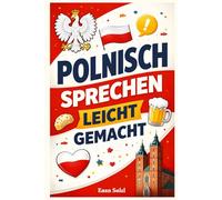Polnisch sprechen leicht gemacht: Die 500 häufigsten Ausdrücke - Die wichtigsten Redewendungen für Anfänger -Schnell Polnisch sprechen lernen
