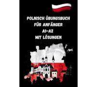 Polnisch Übungsbuch für Anfänger A1-A2 Mit Lösungen: 300 Übungen mit Lösungen zu Wortschatz, Grammatik, Lesen und Schreiben