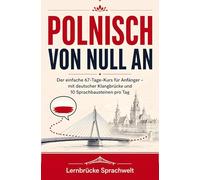 Polnisch von Null an: Der einfache 67-Tage-Kurs für Anfänger - mit deutscher Klangbrücke und 10 Sprachbausteinen pro Tag