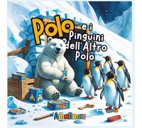 Polo e i Pinguini dell’Altro Polo: Avventura sulla neve per bambini curiosi dai 3 anni in su