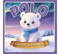 Polo the Brave Little Polar Bear: Adventures in the Arctic Snow: A Heartwarming Arctic Adventure About Courage, Curiosity, and Caring for Our Frozen Home