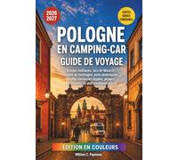 POLOGNE EN CAMPING-CAR GUIDE DE VOYAGE 2026-2027: Rivages baltiques, lacs de Mazurie, routes de montagne, campings, haltes nocturnes légales, péages et conseils de stationnement urbain
