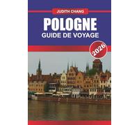 POLOGNE GUIDE DE VOYAGE 2026: Explorez les villes médiévales, les sites historiques et la cuisine polonaise en Europe centrale